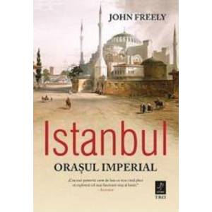 Istanbul. Orasul Imperial | John Freely imagine