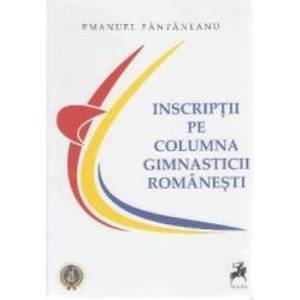 Inscriptii pe columna gimnasticii romanesti - Emanuel Fantaneanu imagine