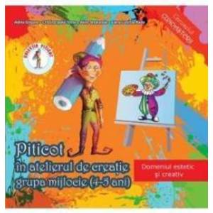 Piticot in atelierul de creatie - Grupa mijlocie 4-5 ani - Adina Grigore Cristina Ipate-Toma A. Smaranda Elena-L. Radu imagine
