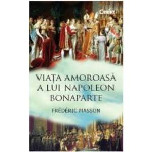 Viata amoroasa a lui Napoleon Bonaparte - Frederic Masson imagine