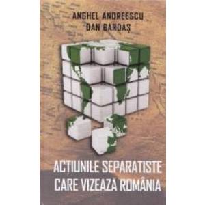 Actiunile separatiste care vizeaza Romania - Anghel Andreescu Dan Bardas imagine