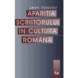 Aparitia scriitorului in cultura romana - Leon Volovici imagine