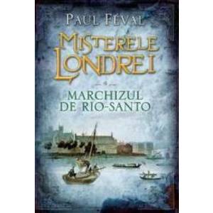 Misterele Londrei Vol.4 Marchizul de Rio-Santo - Paul Feval imagine
