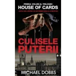 Culisele puterii - Vol. 1 al trilogiei House of cards - Michael Dobbs imagine
