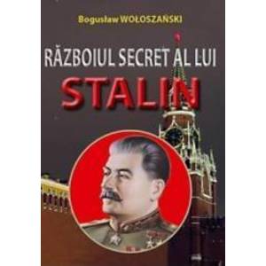 Razboiul Secret Al Lui Stalin - Boguslaw Woloszanski imagine