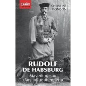 Rudolf De Habsburg - Mayerling Sau Sfarsitul Unui Imperiu - Christine Mondon imagine