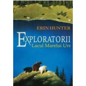 Exploratorii Vol.2 Lacul Marelui Urs - Erin Hunter imagine