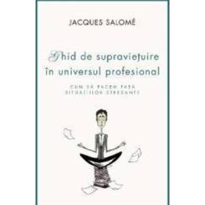 Ghid De Supravietuire In Universul Profesional - Jacques Salome imagine
