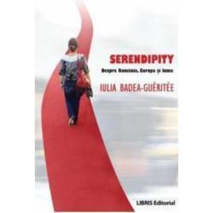 Serendipity. Despre Romania Europa Si Lume - Iulia Badea Gueritee imagine