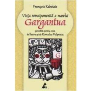 Viata nemaipomenita a marelui Gargantua povestita pentru copii - Francois Rabelais imagine
