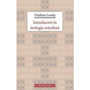 Introducere In Teologia Ortodoxa - Vladimir Lossky imagine