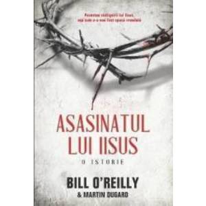 Asasinatul Lui Iisus - Bill O Reilly Martin Dugard imagine