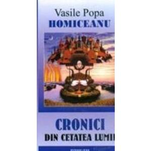 Cronici Din Cetatea Lumii - Vasile Popa Homiceanu imagine
