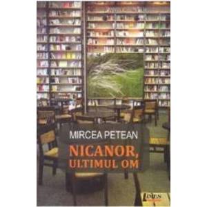 Nicanor ultimul om - Mircea Petean imagine
