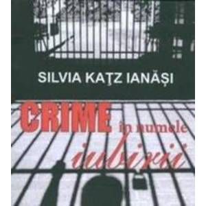 Crime in numele iubirii - Silvia Katz Ianasi imagine