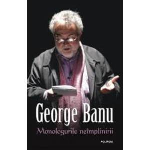 Monologurile Neimplinirii - George Banu imagine