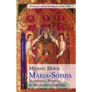 Maria-Sophia elementul feminin in devenirea omenirii - Michael Debus imagine