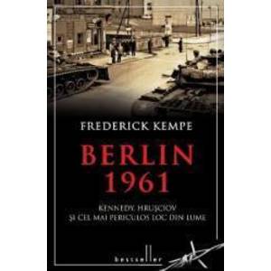 Berlin 1961. Kennedy Hrusciov si cel mai periculos loc din lume - Frederick Kempe imagine