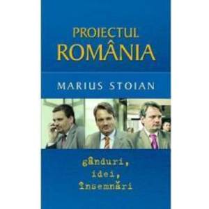 Proiectul Romania. Ganduri idei insemnari - Marius Stoian imagine