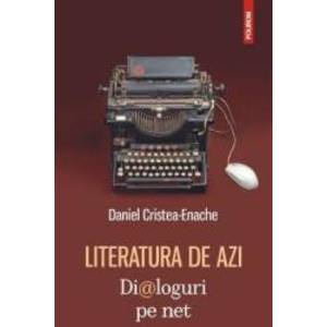 Literatura de azi. Dialoguri pe net - Daniel Cristea-Enache imagine