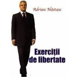 Exercitii de libertate - Adrian Nastase imagine