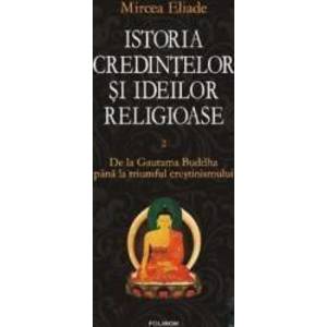 Istoria credintelor si ideilor religioase vol. 2 De la Gautama Buddha - Mircea Eliade imagine