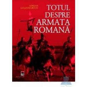 Totul despre armata romana - Adrian Goldsworthy imagine