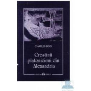 Crestinii platonicieni din Alexandria - Charles Bigg imagine
