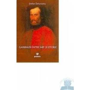 Garibaldi intre mit si istorie - Stefan Delureanu imagine