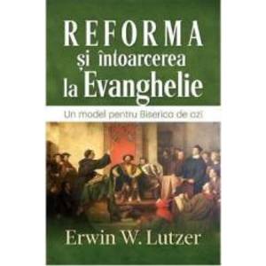 Reforma si intoarcerea la Evanghelie - Erwin W. Lutzer imagine