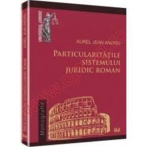 Particularitatile Sistemului Juridic Roman - Aurel Jean Andrei imagine