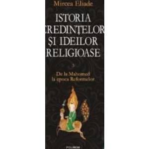 Istoria credintelor si ideilor religioase vol. 3 De la Mahomed la epoca reformelor - Mircea Eliade imagine