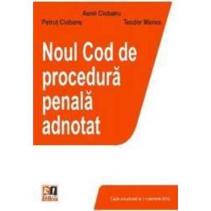Noul Cod de procedura penala adnotat - Aurel Ciobanu Petrut Ciobanu Teodor Manea imagine