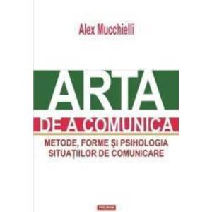 Arta De A Comunica Ed.2015 - Alex Mucchielli imagine
