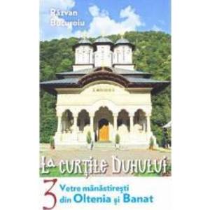 La curtile duhului vol.3 Vetre manastiresti din Oltenia si Banat - Razvan Bucuroiu imagine