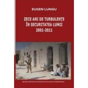 Zece ani de turbulente in securitatea lumii 2001-2011 - Eugen Lungu imagine