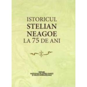 Istoricul Stelian Neagoe la 75 de ani - Cristina Arvatu-Vohn Ion Goian imagine