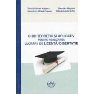 Ghid teoretic si aplicativ pentru realizarea lucrarii de licenta disertatie - Florentin-Remus Mogonea imagine