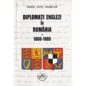 Diplomati englezi in Romania 1866-1880 - Sorin Liviu Damean imagine