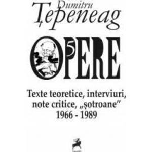 Opere 5 Texte teoretice interviuri note critice sotroane 1966-1989 - Dumitru Tepeneag imagine