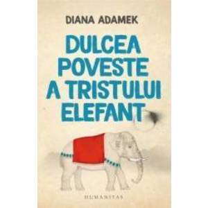 Dulcea poveste a tristului elefant - Diana Adamek imagine