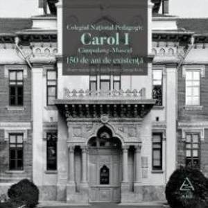 Colegiul National Pedagogic Carol I Campulung-Muscel. 150 de ani de existenta - Adrian Savoiu imagine