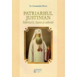 Patriarhul Justinian. Marturii fapte si adevar - Constantin Parvu imagine