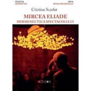 Mircea Eliade hermeneutica spectacolului - Cristina Scarlat imagine