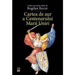 Cartea de aur a Centenarului Marii Uniri - Bogdan Bucur imagine