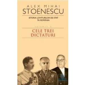 2010 Istoria loviturilor de stat vol.3 Cele trei dictaturi - Alex Mihai Stoenescu imagine