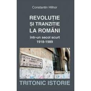 Revolutie si tranzitie la romani intr-un secol scurt 1918-1989 - Constantin Hlihor imagine