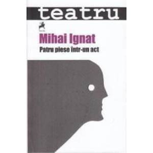 Patru piese intr-un act - Mihai Ignat imagine