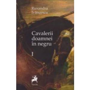 Cavalerii doamnei in negru Vol. 1 - Ruxandra Ivanescu imagine