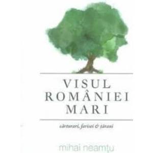 Visul Romaniei Mari - Mihai Neamtu imagine